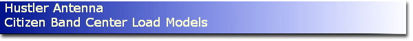 Hustler Antenna
Citizen Band Center Load Models