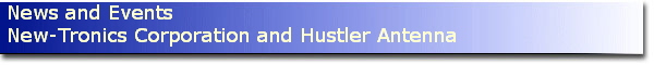 News and Events
New-Tronics Corporation and Hustler Antenna