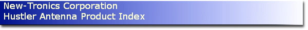 New-Tronics Corporation
Hustler Antenna Product Index